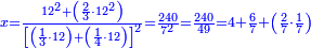 \scriptstyle{\color{blue}{x=\frac{12^2+\left(\frac{2}{3}\sdot12^2\right)}{\left[\left(\frac{1}{3}\sdot12\right)+\left(\frac{1}{4}\sdot12\right)\right]^2}=\frac{240}{7^2}=\frac{240}{49}=4+\frac{6}{7}+\left(\frac{2}{7}\sdot\frac{1}{7}\right)}}