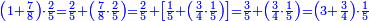 \scriptstyle{\color{blue}{\left(1+\frac{7}{8}\right)\sdot\frac{2}{5}=\frac{2}{5}+\left(\frac{7}{8}\sdot\frac{2}{5}\right)=\frac{2}{5}+\left[\frac{1}{5}+\left(\frac{3}{4}\sdot\frac{1}{5}\right)\right]=\frac{3}{5}+\left(\frac{3}{4}\sdot\frac{1}{5}\right)=\left(3+\frac{3}{4}\right)\sdot\frac{1}{5}}}