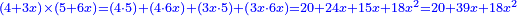 \scriptstyle{\color{blue}{\left(4+3x\right)\times\left(5+6x\right)=\left(4\sdot5\right)+\left(4\sdot6x\right)+\left(3x\sdot5\right)+\left(3x\sdot6x\right)=20+24x+15x+18x^2=20+39x+18x^2}}