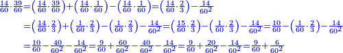 {\color{blue}{\begin{align}\scriptstyle\frac{14}{60}\sdot\frac{39}{60}&\scriptstyle=\left(\frac{14}{60}\sdot\frac{39}{60}\right)+\left(\frac{14}{60}\sdot\frac{1}{60}\right)-\left(\frac{14}{60}\sdot\frac{1}{60}\right)=\left(\frac{14}{60}\sdot\frac{2}{3}\right)-\frac{14}{60^2}\\&\scriptstyle=\left(\frac{14}{60}\sdot\frac{2}{3}\right)+\left(\frac{1}{60}\sdot\frac{2}{3}\right)-\left(\frac{1}{60}\sdot\frac{2}{3}\right)-\frac{14}{60^2}=\left(\frac{15}{60}\sdot\frac{2}{3}\right)-\left(\frac{1}{60}\sdot\frac{2}{3}\right)-\frac{14}{60^2}=\frac{10}{60}-\left(\frac{1}{60}\sdot\frac{2}{3}\right)-\frac{14}{60^2}\\&\scriptstyle=\frac{10}{60}-\frac{40}{60^2}-\frac{14}{60^2}=\frac{9}{60}+\frac{60}{60^2}-\frac{40}{60^2}-\frac{14}{60^2}=\frac{9}{60}+\frac{20}{60^2}-\frac{14}{60^2}=\frac{9}{60}+\frac{6}{60^2}\\\end{align}}}