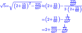 \scriptstyle{\color{blue}{\begin{align}\scriptstyle\sqrt{5}=\sqrt{\left(2+\frac{15}{60}\right)^2-\frac{225}{60^2}}&\scriptstyle\approx\left(2+\frac{15}{60}\right)-\frac{\frac{225}{60^2}}{2\sdot\left(2+\frac{15}{60}\right)}\\&\scriptstyle=\left(2+\frac{15}{60}\right)-\frac{\frac{1}{72}}{60^2}\\&\scriptstyle=2+\frac{900}{60^2}-\frac{\frac{1}{72}}{60^2}\\\end{align}}}