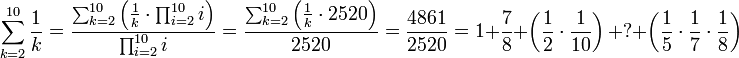 \sum_{k=2}^{10} \frac{1}{k}=\frac{\sum_{k=2}^{10} \left(\frac{1}{k}\sdot\prod_{i=2}^{10} i\right)}{\prod_{i=2}^{10} i}=\frac{\sum_{k=2}^{10} \left(\frac{1}{k}\sdot2520\right)}{2520}=\frac{4861}{2520}=1+\frac{7}{8}+\left(\frac{1}{2}\sdot\frac{1}{10}\right)+?+\left(\frac{1}{5}\sdot\frac{1}{7}\sdot\frac{1}{8}\right)
