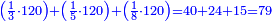 \scriptstyle{\color{blue}{\left(\frac{1}{3}\sdot120\right)+\left(\frac{1}{5}\sdot120\right)+\left(\frac{1}{8}\sdot120\right)=40+24+15=79}}