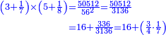 \scriptstyle{\color{blue}{\begin{align}\scriptstyle\left(3+\frac{1}{7}\right)\times\left(5+\frac{1}{8}\right)&\scriptstyle=\frac{50512}{56^2}=\frac{50512}{3136}\\&\scriptstyle=16+\frac{336}{3136}=16+\left(\frac{3}{4}\sdot\frac{1}{7}\right)\\\end{align}}}