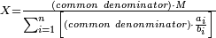 \scriptstyle X=\frac{\left(common\ denominator\right)\sdot M}{\sum_{i=1}^n \left[\left(common\ denonminator\right)\sdot\frac{a_i}{b_i}\right]}