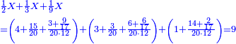 \scriptstyle{\color{blue}{\begin{align}&\scriptstyle\frac{1}{2}X+\frac{1}{3}X+\frac{1}{9}X\\&\scriptstyle=\left(4+\frac{15}{20}+\frac{3+\frac{9}{17}}{20\sdot12}\right)+\left(3+\frac{3}{20}+\frac{6+\frac{6}{17}}{20\sdot12}\right)+\left(1+\frac{14+\frac{2}{17}}{20\sdot12}\right)=9\\\end{align}}}