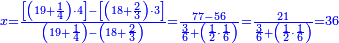 \scriptstyle{\color{blue}{x=\frac{\left[\left(19+\frac{1}{4}\right)\sdot4\right]-\left[\left(18+\frac{2}{3}\right)\sdot3\right]}{\left(19+\frac{1}{4}\right)-\left(18+\frac{2}{3}\right)}=\frac{77-56}{\frac{3}{6}+\left(\frac{1}{2}\sdot\frac{1}{6}\right)}=\frac{21}{\frac{3}{6}+\left(\frac{1}{2}\sdot\frac{1}{6}\right)}=36}}