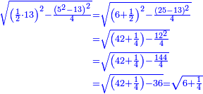 \scriptstyle{\color{blue}{\begin{align}\scriptstyle\sqrt{\left(\frac{1}{2}\sdot13\right)^2-\frac{\left(5^2-13\right)^2}{4}}&\scriptstyle=\sqrt{\left(6+\frac{1}{2}\right)^2-\frac{\left(25-13\right)^2}{4}}\\&\scriptstyle=\sqrt{\left(42+\frac{1}{4}\right)-\frac{12^2}{4}}\\&\scriptstyle=\sqrt{\left(42+\frac{1}{4}\right)-\frac{144}{4}}\\&\scriptstyle=\sqrt{\left(42+\frac{1}{4}\right)-36}=\sqrt{6+\frac{1}{4}}\\\end{align}}}