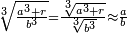 \scriptstyle\sqrt[3]{\frac{a^3+r}{b^3}}=\frac{\sqrt[3]{a^3+r}}{\sqrt[3]{b^3}}\approx\frac{a}{b}