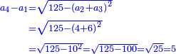 \scriptstyle{\color{blue}{\begin{align}\scriptstyle a_4-a_1&\scriptstyle=\sqrt{125-\left(a_2+a_3\right)^2}\\&\scriptstyle=\sqrt{125-\left(4+6\right)^2}\\&\scriptstyle=\sqrt{125-10^2}=\sqrt{125-100}=\sqrt{25}=5\\\end{align}}}
