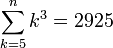 \sum_{k=5}^n k^3=2925