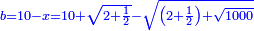 \scriptstyle{\color{blue}{b=10-x=10+\sqrt{2+\frac{1}{2}}-\sqrt{\left(2+\frac{1}{2}\right)+\sqrt{1000}}}}