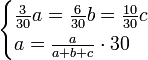 \begin{cases}\frac{3}{30}a=\frac{6}{30}b=\frac{10}{30}c\\a=\frac{a}{a+b+c}\sdot30\end{cases}