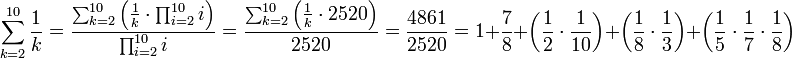 \sum_{k=2}^{10} \frac{1}{k}=\frac{\sum_{k=2}^{10} \left(\frac{1}{k}\sdot\prod_{i=2}^{10} i\right)}{\prod_{i=2}^{10} i}=\frac{\sum_{k=2}^{10} \left(\frac{1}{k}\sdot2520\right)}{2520}=\frac{4861}{2520}=1+\frac{7}{8}+\left(\frac{1}{2}\sdot\frac{1}{10}\right)+\left(\frac{1}{8}\sdot\frac{1}{3}\right)+\left(\frac{1}{5}\sdot\frac{1}{7}\sdot\frac{1}{8}\right)