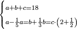 \scriptstyle\begin{cases}\scriptstyle a+b+c=18\\\scriptstyle a-\frac{1}{5}a=b+\frac{1}{3}b=c\sdot\left(2+\frac{1}{2}\right)\end{cases}