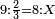 \scriptstyle9:\frac{2}{3}=8:X