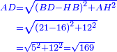 \scriptstyle{\color{blue}{\begin{align}\scriptstyle AD &\scriptstyle=\sqrt{\left(BD-HB\right)^2+AH^2}\\&\scriptstyle=\sqrt{\left(21-16\right)^2+12^2}\\&\scriptstyle=\sqrt{5^2+12^2}=\sqrt{169}\\\end{align}}}