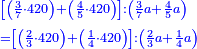 \scriptstyle{\color{blue}{\begin{align}&\scriptstyle\left[\left(\frac{3}{7}\sdot420\right)+\left(\frac{4}{5}\sdot420\right)\right]:\left(\frac{3}{7}a+\frac{4}{5}a\right)\\&\scriptstyle=\left[\left(\frac{2}{3}\sdot420\right)+\left(\frac{1}{4}\sdot420\right)\right]:\left(\frac{2}{3}a+\frac{1}{4}a\right)\\\end{align}}}