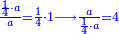 \scriptstyle{\color{blue}{\frac{\frac{1}{4}\sdot a}{a}=\frac{1}{4}\sdot1\longrightarrow\frac{a}{\frac{1}{4}\sdot a}=4}}