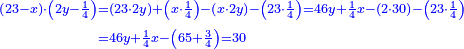 \scriptstyle{\color{blue}{\begin{align}\scriptstyle\left(23-x\right)\sdot\left(2y-\frac{1}{4}\right)&\scriptstyle=\left(23\sdot2y\right)+\left(x\sdot\frac{1}{4}\right)-\left(x\sdot2y\right)-\left(23\sdot\frac{1}{4}\right)=46y+\frac{1}{4}x-\left(2\sdot30\right)-\left(23\sdot\frac{1}{4}\right)\\&\scriptstyle=46y+\frac{1}{4}x-\left(65+\frac{3}{4}\right)=30\\\end{align}}}