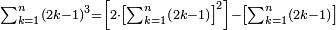 \scriptstyle\sum_{k=1}^n\left(2k-1\right)^3=\left[2\sdot\left[\sum_{k=1}^n\left(2k-1\right)\right]^2\right]-\left[\sum_{k=1}^n\left(2k-1\right)\right]