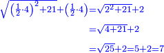 \scriptstyle{\color{blue}{\begin{align}\scriptstyle\sqrt{\left(\frac{1}{2}\sdot4\right)^2+21}+\left(\frac{1}{2}\sdot4\right)&\scriptstyle=\sqrt{2^2+21}+2\\&\scriptstyle=\sqrt{4+21}+2\\&\scriptstyle=\sqrt{25}+2=5+2=7\\\end{align}}}