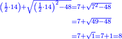 \scriptstyle{\color{blue}{\begin{align}\scriptstyle\left(\frac{1}{2}\sdot14\right)+\sqrt{\left(\frac{1}{2}\sdot14\right)^2-48}&\scriptstyle=7+\sqrt{7^2-48}\\&\scriptstyle=7+\sqrt{49-48}\\&\scriptstyle=7+\sqrt{1}=7+1=8\\\end{align}}}