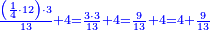 \scriptstyle{\color{blue}{\frac{\left(\frac{1}{4}\sdot12\right)\sdot3}{13}+4=\frac{3\sdot3}{13}+4=\frac{9}{13}+4=4+\frac{9}{13}}}
