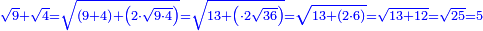 \scriptstyle{\color{blue}{\sqrt{9}+\sqrt{4}=\sqrt{\left(9+4\right)+\left(2\sdot\sqrt{9\sdot4}\right)}=\sqrt{13+\left(\sdot2\sqrt{36}\right)}=\sqrt{13+\left(2\sdot6\right)}=\sqrt{13+12}=\sqrt{25}=5}}
