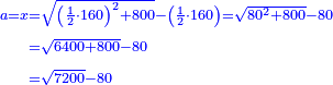 \scriptstyle{\color{blue}{\begin{align}\scriptstyle a=x&\scriptstyle=\sqrt{\left(\frac{1}{2}\sdot160\right)^2+800}-\left(\frac{1}{2}\sdot160\right)=\sqrt{80^2+800}-80\\&\scriptstyle=\sqrt{6400+800}-80\\&\scriptstyle=\sqrt{7200}-80\\\end{align}}}