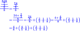 \scriptstyle{\color{blue}{\begin{align}\scriptstyle\frac{\frac{\frac{\frac{518}{7}}{3}}{5}}{8}&\scriptstyle=\frac{\frac{\frac{74}{3}}{5}}{8}\\&\scriptstyle=\frac{\frac{24+\frac{2}{3}}{5}}{8}=\frac{\frac{24}{5}}{8}+\left(\frac{2}{3}\sdot\frac{1}{5}\sdot\frac{1}{8}\right)=\frac{4+\frac{4}{5}}{8}+\left(\frac{2}{3}\sdot\frac{1}{5}\sdot\frac{1}{8}\right)\\&\scriptstyle=\frac{4}{8}+\left(\frac{4}{5}\sdot\frac{1}{8}\right)+\left(\frac{2}{3}\sdot\frac{1}{5}\sdot\frac{1}{8}\right)\\\end{align}}}