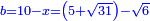 \scriptstyle{\color{blue}{b=10-x=\left(5+\sqrt{31}\right)-\sqrt{6}}}