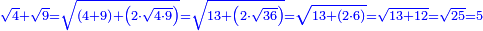 \scriptstyle{\color{blue}{\sqrt{4}+\sqrt{9}=\sqrt{\left(4+9\right)+\left(2\sdot\sqrt{4\sdot9}\right)}=\sqrt{13+\left(2\sdot\sqrt{36}\right)}=\sqrt{13+\left(2\sdot6\right)}=\sqrt{13+12}=\sqrt{25}=5}}