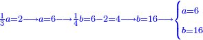 \scriptstyle{\color{blue}{\frac{1}{3}a=2\longrightarrow a=6\longrightarrow\frac{1}{4}b=6-2=4\longrightarrow b=16\longrightarrow\begin{cases}\scriptstyle a=6\\\scriptstyle b=16\end{cases}}}