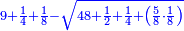 \scriptstyle{\color{blue}{9+\frac{1}{4}+\frac{1}{8}-\sqrt{48+\frac{1}{2}+\frac{1}{4}+\left(\frac{5}{8}\sdot\frac{1}{8}\right)}}}