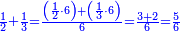 \scriptstyle{\color{blue}{\frac{1}{2}+\frac{1}{3}=\frac{\left(\frac{1}{2}\sdot6\right)+\left(\frac{1}{3}\sdot6\right)}{6}=\frac{3+2}{6}=\frac{5}{6}}}