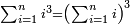 \scriptstyle\sum_{i=1}^{n} i^3=\left(\sum_{i=1}^{n} i\right)^3