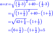 \scriptstyle{\color{blue}{\begin{align}\scriptstyle a=x&\scriptstyle=\sqrt{\left(\frac{1}{2}\sdot3\right)^2+40}-\left(\frac{1}{2}\sdot3\right)\\&\scriptstyle=\sqrt{\left(1+\frac{1}{2}\right)^2+40}-\left(1+\frac{1}{2}\right)\\&\scriptstyle=\sqrt{42+\frac{1}{4}}-\left(1+\frac{1}{2}\right)\\&\scriptstyle=\left(6+\frac{1}{2}\right)-\left(1+\frac{1}{2}\right)=5\\\end{align}}}