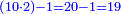 \scriptstyle{\color{blue}{\left(10\sdot2\right)-1=20-1=19}}