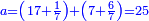 \scriptstyle{\color{blue}{a=\left(17+\frac{1}{7}\right)+\left(7+\frac{6}{7}\right)=25}}