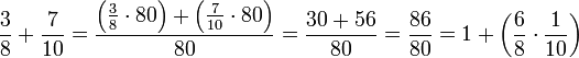 \frac{3}{8}+\frac{7}{10}=\frac{\left(\frac{3}{8}\sdot80\right)+\left(\frac{7}{10}\sdot80\right)}{80}=\frac{30+56}{80}=\frac{86}{80}=1+\left(\frac{6}{8}\sdot\frac{1}{10}\right)