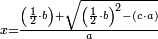 \scriptstyle x=\frac{\left(\frac{1}{2}\sdot b\right)+\sqrt{\left(\frac{1}{2}\sdot b\right)^2-\left(c\sdot a\right)}}{a}