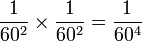 \frac{1}{60^2}\times\frac{1}{60^2}=\frac{1}{60^4}