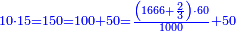 \scriptstyle{\color{blue}{10\sdot15=150=100+50=\frac{\left(1666+\frac{2}{3}\right)\sdot60}{1000}+50}}