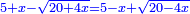\scriptstyle{\color{blue}{5+x-\sqrt{20+4x}=5-x+\sqrt{20-4x}}}