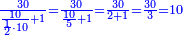 \scriptstyle{\color{blue}{\frac{30}{\frac{10}{\frac{1}{2}\sdot10}+1}=\frac{30}{\frac{10}{5}+1}=\frac{30}{2+1}=\frac{30}{3}=10}}
