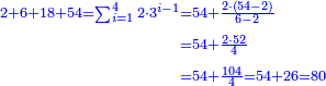 \scriptstyle{\color{blue}{\begin{align}\scriptstyle2+6+18+54=\sum_{i=1}^4 2\sdot3^{i-1}&\scriptstyle=54+\frac{2\sdot\left(54-2\right)}{6-2}\\&\scriptstyle=54+\frac{2\sdot52}{4}\\&\scriptstyle=54+\frac{104}{4}=54+26=80\\\end{align}}}