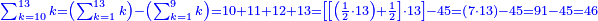 \scriptstyle{\color{blue}{\sum_{k=10}^{13} k=\left(\sum_{k=1}^{13} k\right)-\left(\sum_{k=1}^{9} k\right)=10+11+12+13=\left[\left[\left(\frac{1}{2}\sdot13\right)+\frac{1}{2}\right]\sdot13\right]-45=\left(7\sdot13\right)-45=91-45=46}}