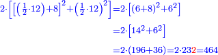 \scriptstyle{\color{blue}{\begin{align}\scriptstyle2\sdot\left[\left[\left(\frac{1}{2}\sdot12\right)+8\right]^2+\left(\frac{1}{2}\sdot12\right)^2\right]&\scriptstyle=2\sdot\left[\left(6+8\right)^2+6^2\right]\\&\scriptstyle=2\sdot\left[14^2+6^2\right]\\&\scriptstyle=2\sdot\left(196+36\right)=2\sdot23{\color{red}{2}}=464\\\end{align}}}