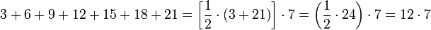 3+6+9+12+15+18+21=\left[\frac{1}{2}\sdot\left(3+21\right)\right]\sdot{7}=\left(\frac{1}{2}\sdot{24}\right)\sdot{7}=12\sdot{7}